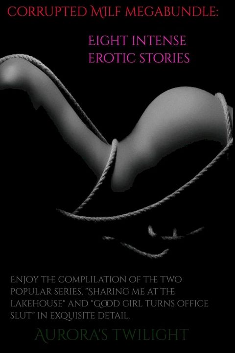 Corrupted MILFS Mega Bundle: Enjoy 8 Erotic Stories(Kobo/電子書)