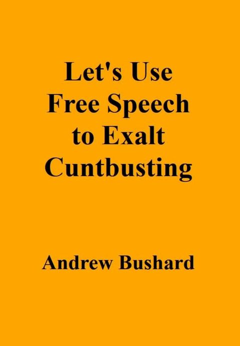 Let's Use Free Speech to Exalt Cuntbusting(Kobo/電子書)