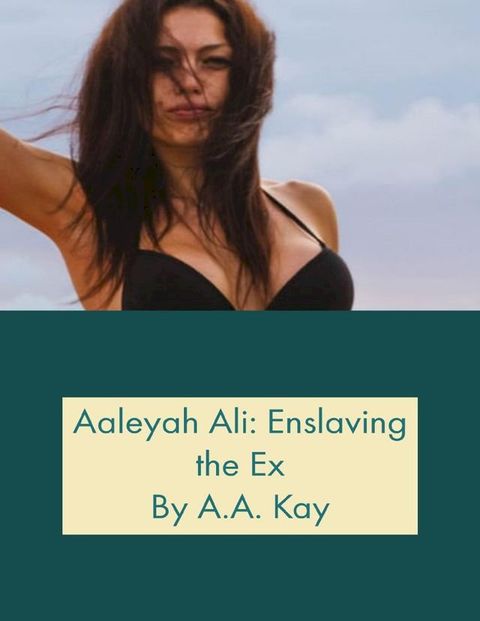 Aaleyah Ali: Enslaving the Ex(Kobo/電子書)