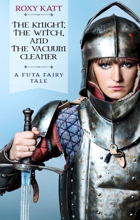 The Knight, the Witch, and the Vacuum Cleaner: A Futa Fairy Tale(Kobo/電子書)