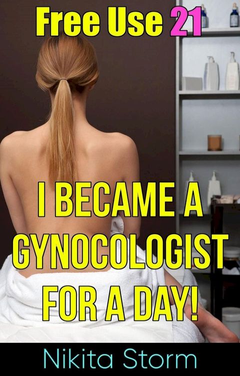 Free Use 21: I Became A Gynecologist For A Day(Kobo/電子書)