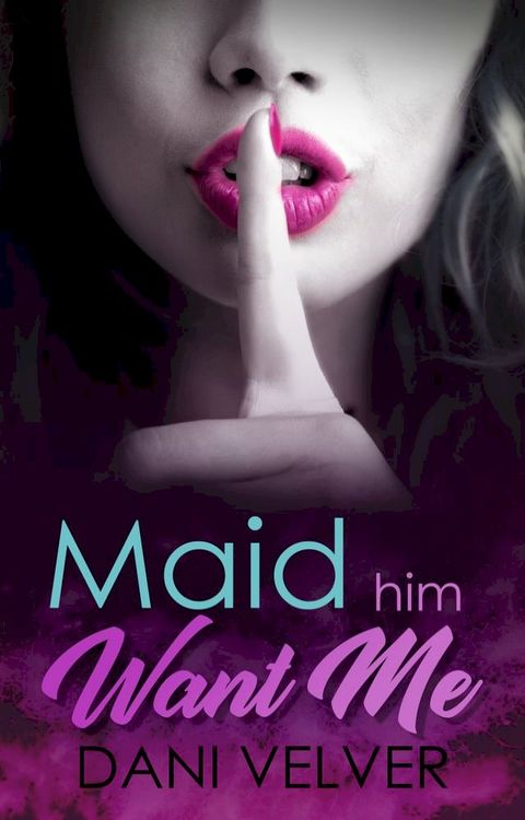 Maid Him Want Me: An erotic short story of self-discovery and desire(Kobo/電子書)