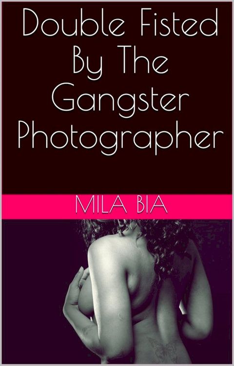 Double Fisted By The Gangster Photographer(Kobo/電子書)