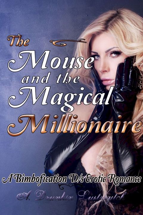 The Mouse and The Magical Millionaire: A Bimbofication D/s Erotic Romance(Kobo/電子書)