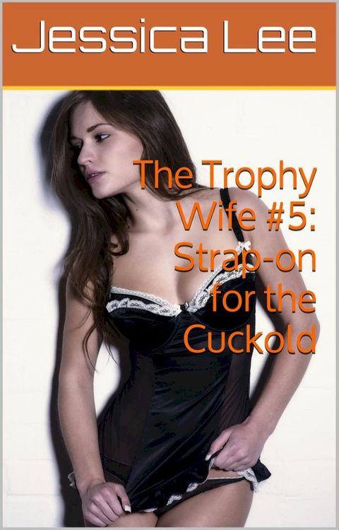 The Trophy Wife #5: Strap-on for the Cuckold(Kobo/電子書)