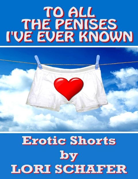 To All the Penises I've Ever Known: Erotic Shorts By Lori Schafer(Kobo/電子書)