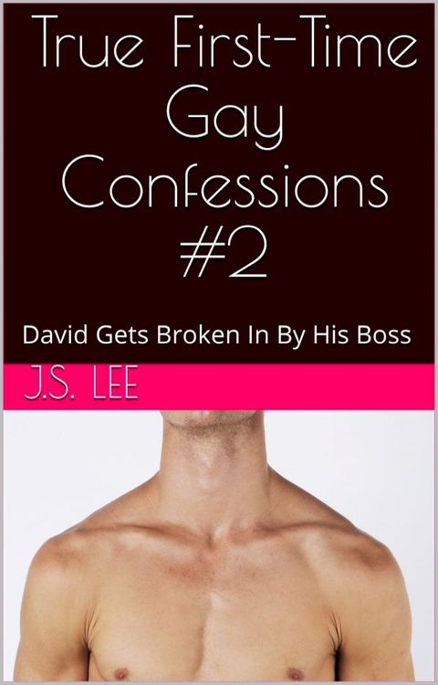 True First-Time Gay Confessions #2: David Gets Broken In By His Boss(Kobo/電子書)