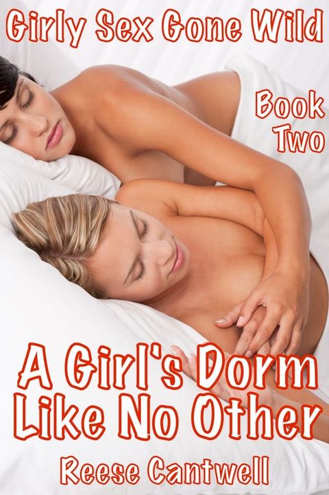 A Girl's Dorm Like No Other: Girly Sex Gone Wild: Book Two(Kobo/電子書)