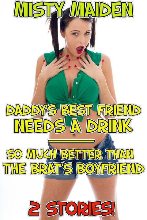 Daddy's Best Friend Needs a Drink/So Much Better than the Brat's Boyfriend(Kobo/電子書)