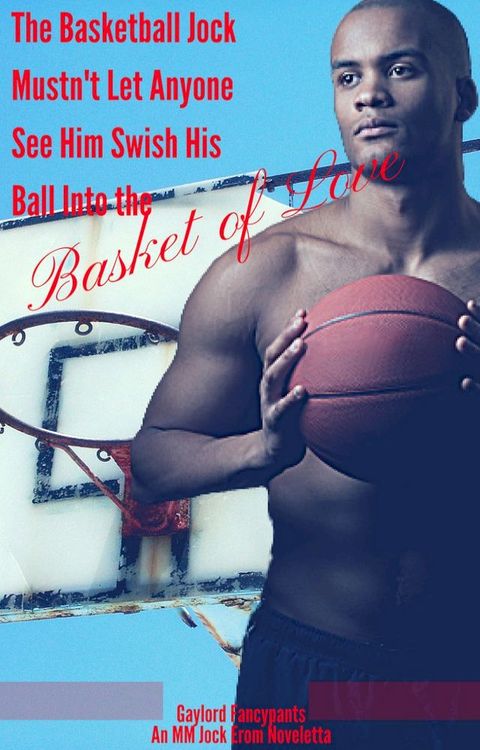 The Basketball Jock Mustn't Let Anyone See Him Swish His Ball Into the Basket of Love(Kobo/電子書)