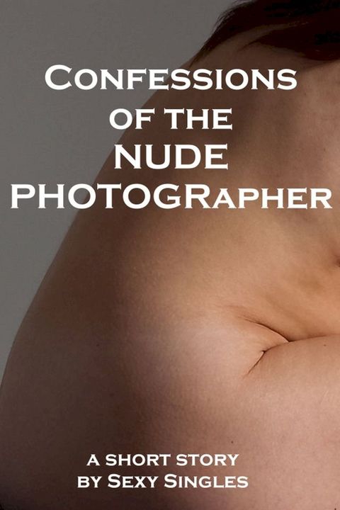 Confessions of the Nude Photographer(Kobo/電子書)