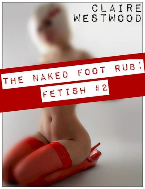 The Naked Foot Rub - Foot Fetish #2(Kobo/電子書)