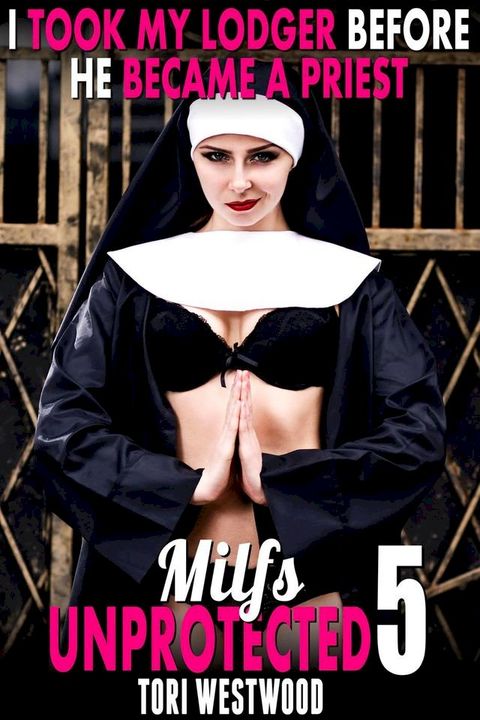 I Took My Lodger Before He Became A Priest : Milfs Unprotected 5 (Breeding Erotica MILF Erotica)(Kobo/電子書)