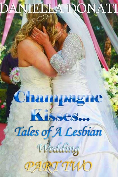 Champagne Kisses: Tales of A Lesbian Wedding: Part Two(Kobo/電子書)