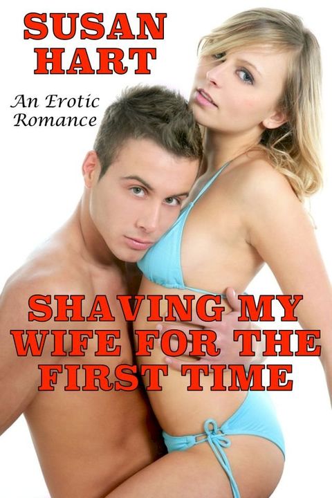 Shaving My Wife For The First Time: An Erotic Romance(Kobo/電子書)