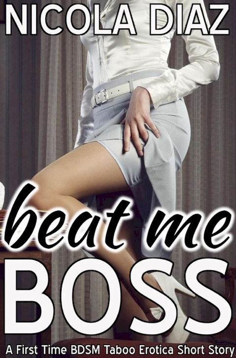 Beat Me Boss - A First Time BDSM Taboo Erotica Short Story(Kobo/電子書)