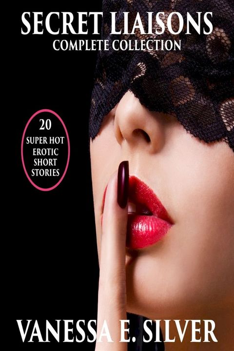 Secret Liaisons Complete Collection: 20 Super Hot Erotic Short Stories(Kobo/電子書)