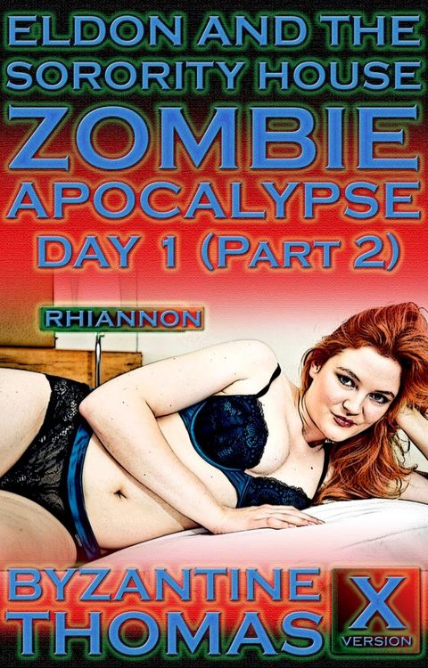 Eldon And The Sorority House Zombie Apocalypse: Day 1 (Part 2) (X-Rated Version)(Kobo/電子書)