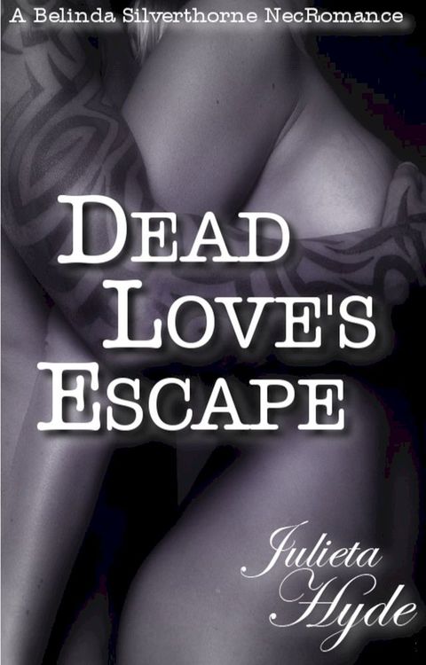 Dead Love's Escape (A Belinda Silverthorne NecRomance Novella #4)(Kobo/電子書)