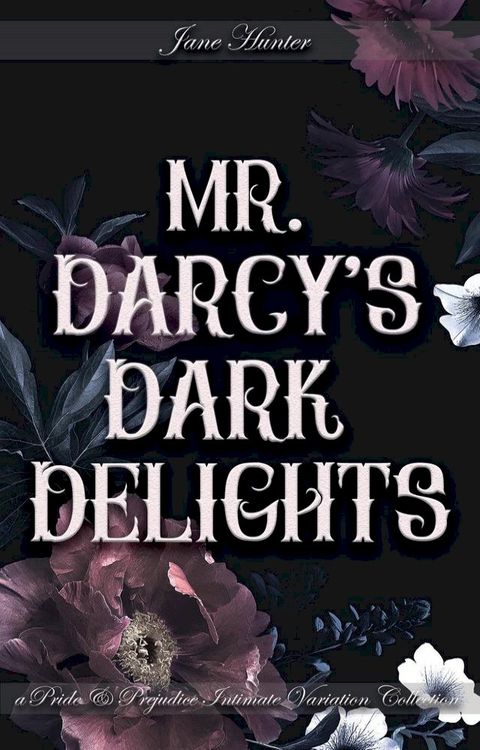 Mr. Darcy's Dark Delights: A Pride and Prejudice Sensual Intimate Collection(Kobo/電子書)