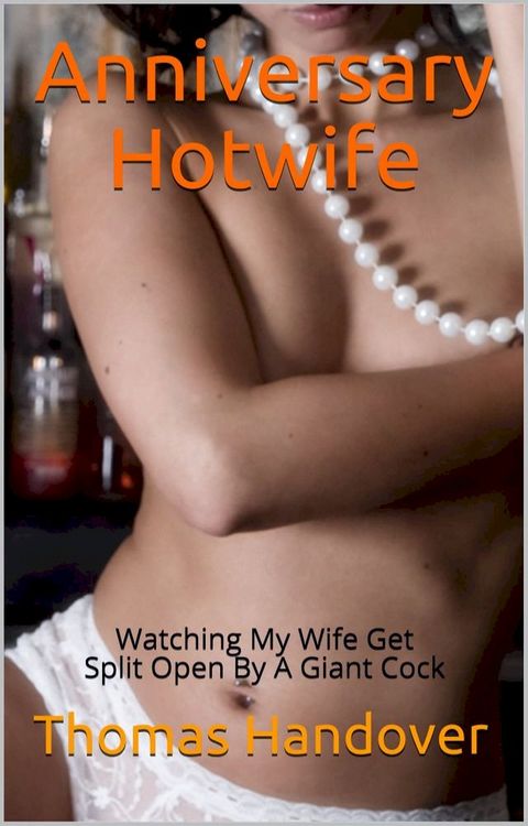 Anniversary Hotwife: Watching My Wife Get Split Open By A Giant Cock(Kobo/電子書)