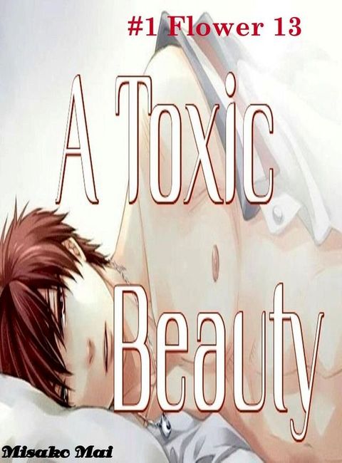 A Toxic Beauty#1: Flower 13 (Boy Love)(Kobo/電子書)