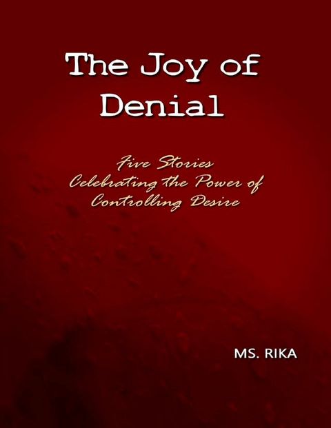 The Joy of Denial: Five Stories Celebrating the Power of Controlling Desire(Kobo/電子書)