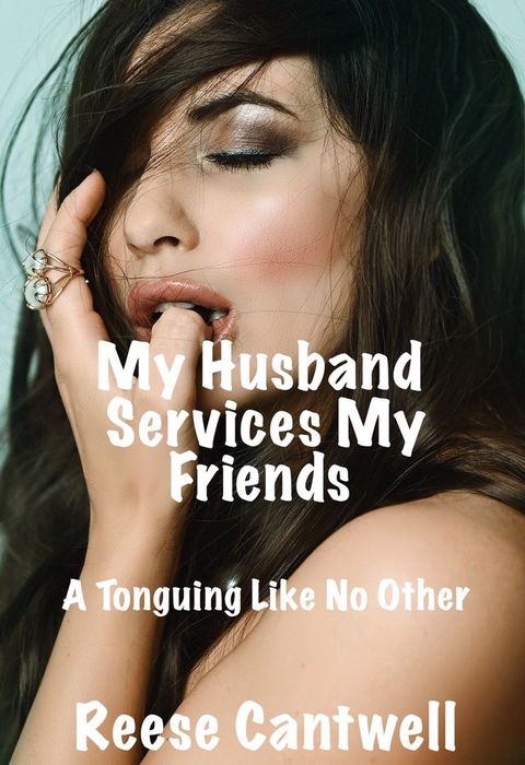 My Husband Services My Friends: A Tonguing Like No Other(Kobo/電子書)