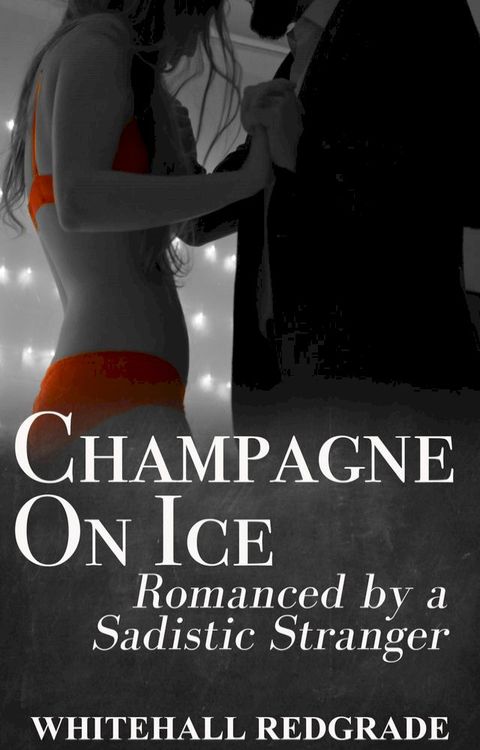 Champagne on Ice: Romanced by a Sadistic Stranger(Kobo/電子書)