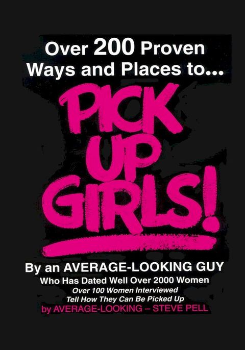 Over 200 Proven Ways and Places to Pick up Girls by an Average-Looking Guy(Kobo/電子書)