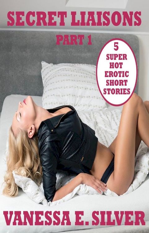 Secret Liaisons Part 1 - 5 Super Hot Erotic Short Stories(Kobo/電子書)