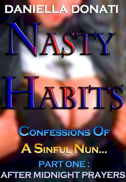 Nasty Habits: Confessions of A Sinful Nun - Part One: After Midnight Prayers(Kobo/電子書)