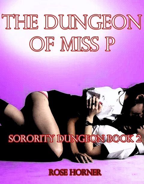 The Dungeon of Miss P: Sorority Dungeon Book 2 (Lesbian BDSM Erotica)(Kobo/電子書)