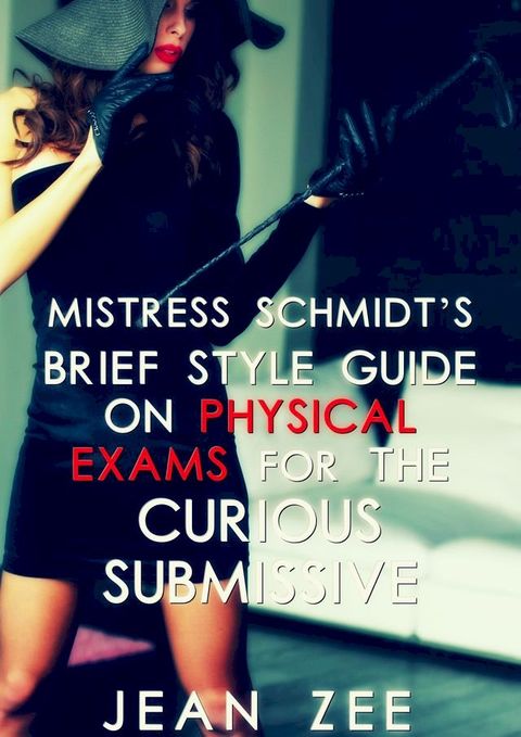 Mistress Schmidt’s Brief Style Guide on Physical Exams for the Curious Submissive(Kobo/電子書)