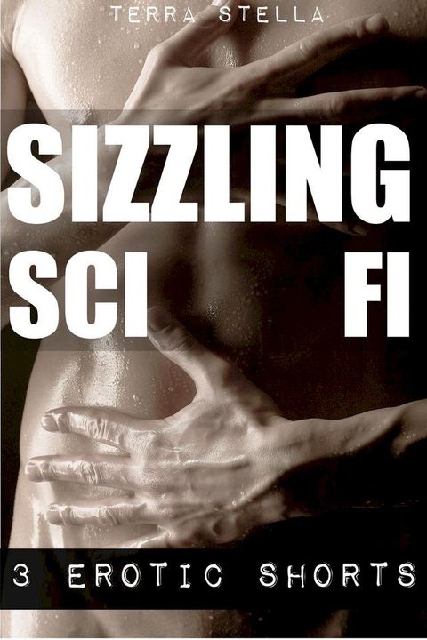 Sizzling Sci Fi (Three Erotic Shorts)(Kobo/電子書)