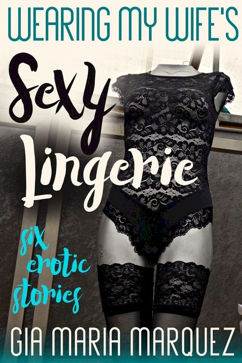 Wearing My Wife’s Sexy Lingerie: Six Erotic Stories(Kobo/電子書)