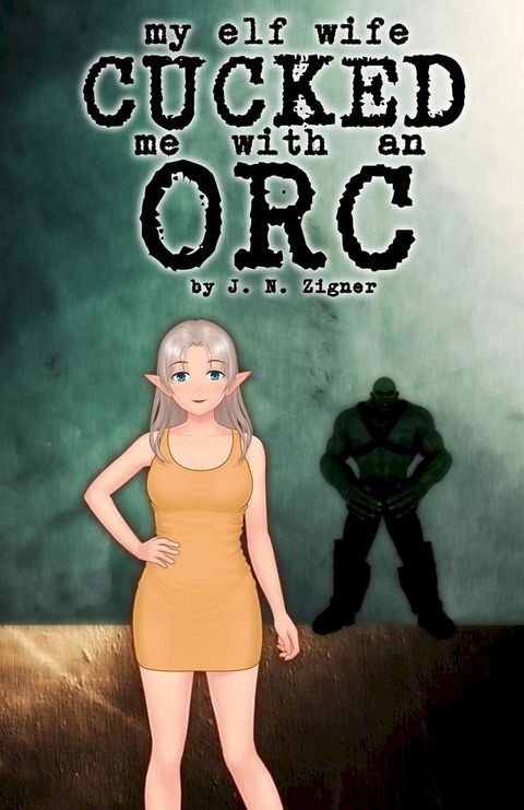 My Elf Wife Cucked Me With An Orc(Kobo/電子書)