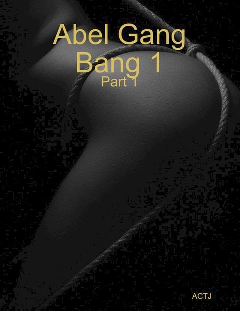 Abel Gang Bang 1 Part 1(Kobo/電子書)