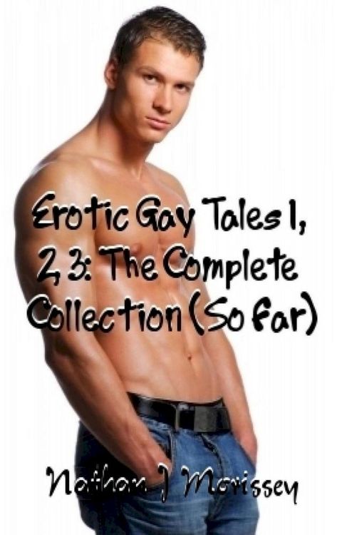 Erotic Gay Tales 1, 2, 3: The Complete Collection (So Far)(Kobo/電子書)