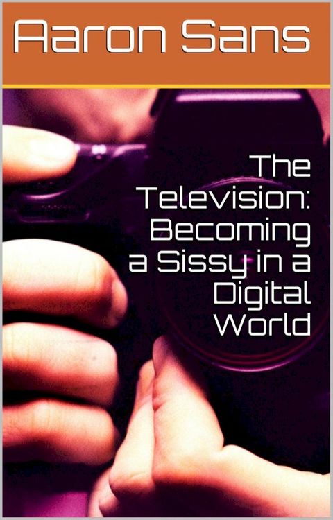 The Television: Becoming a Sissy in a Digital World(Kobo/電子書)