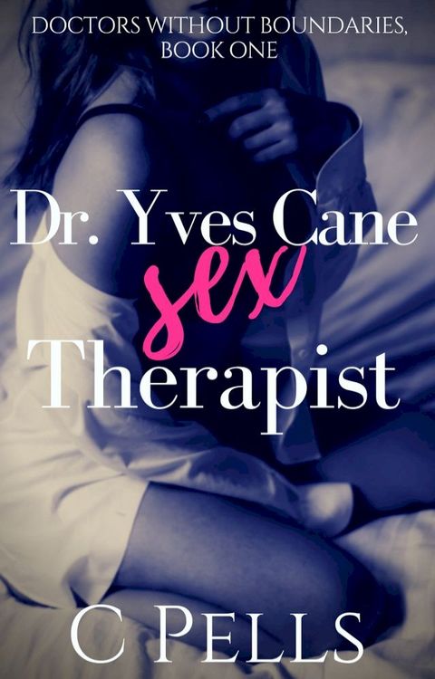 Dr. Yves Cane, Sex Therapist, Doctors Without Boundaries, Book One(Kobo/電子書)