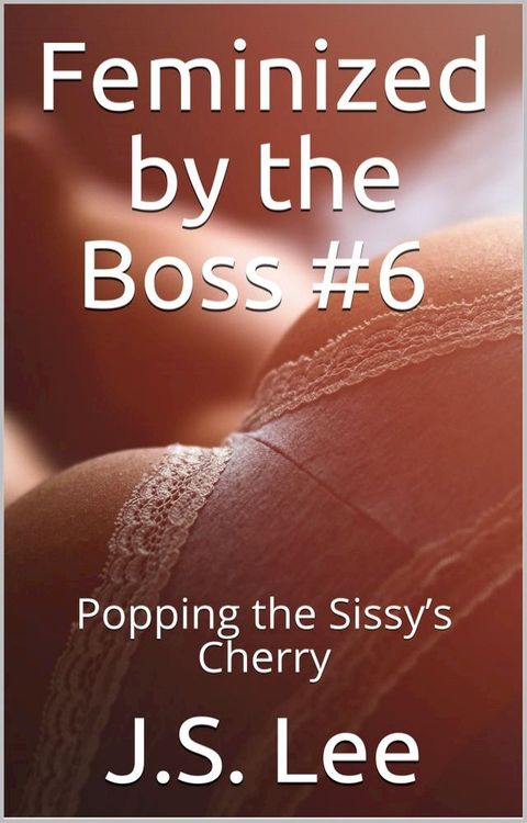 Feminized by the Boss #6: Popping the Sissy’s Cherry(Kobo/電子書)