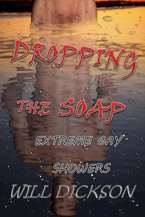 Dropping the soap: Extreme Gay Showers(Kobo/電子書)