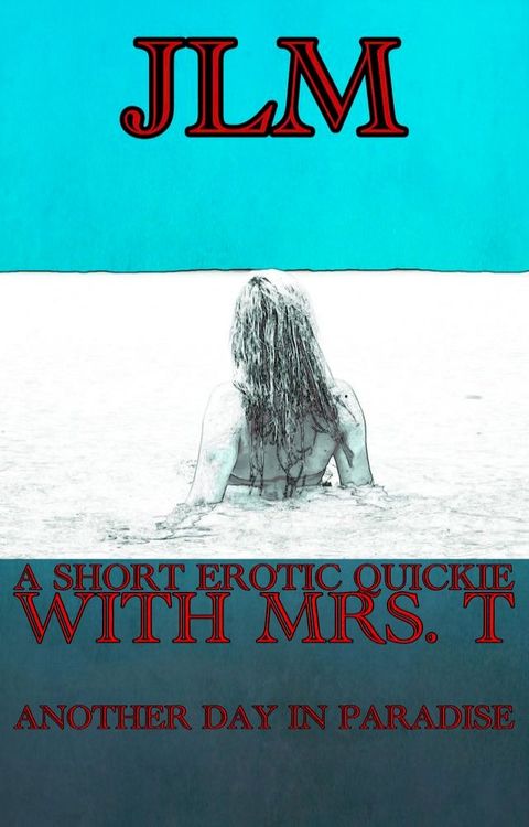 A Short Erotic Quickie With Mrs. T: Another Day In Paradise(Kobo/電子書)