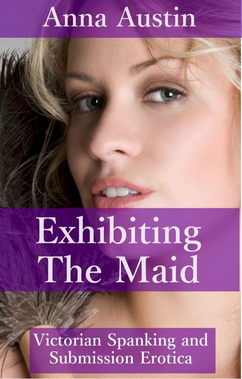 Exhibiting The Maid (Book 3 of "Spanking The Maid")(Kobo/電子書)