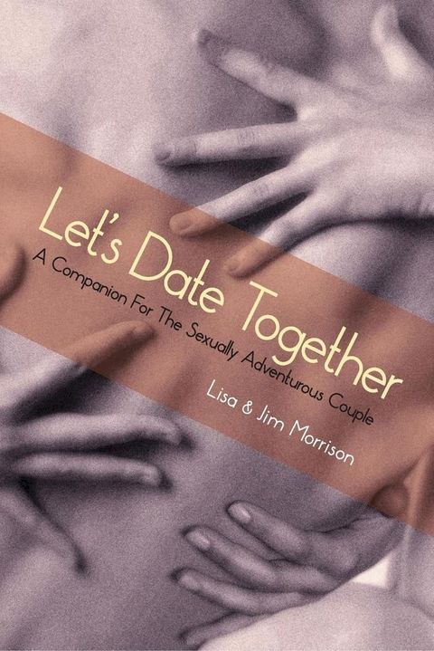 Let’s Date Together: A Companion for the Sexually Adventurous Couple(Kobo/電子書)