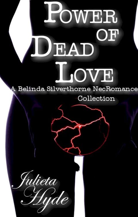 Power Of Dead Love (A Belinda Silverthorne NecRomance Novella Collection)(Kobo/電子書)