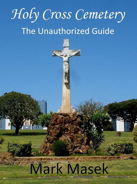 Holy Cross Cemetery: The Unauthorized Guide(Kobo/電子書)