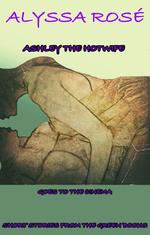 Short Stories From The Green Books: Ashley The Hotwife Goes To The Cinema(Kobo/電子書)