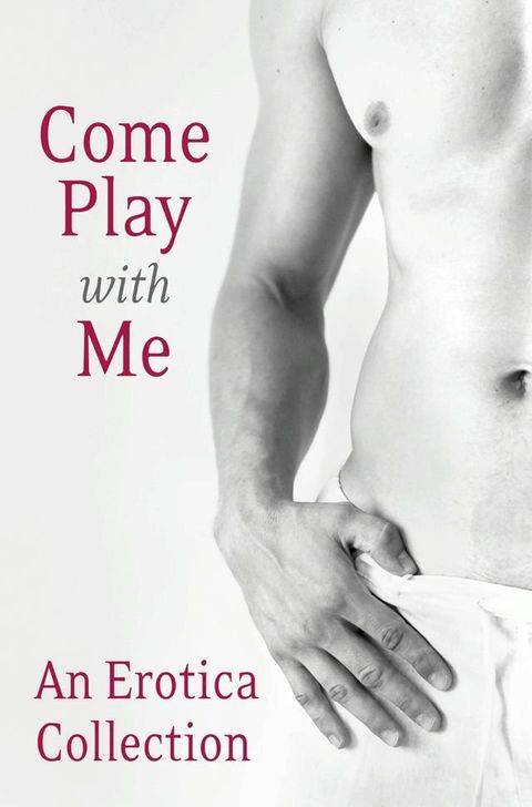 Come Play With Me: An Erotica Collection(Kobo/電子書)